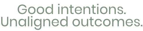 Good intentions. Unaligned outcomes.